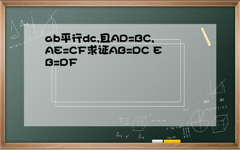 ab平行dc,且AD=BC,AE=CF求证AB=DC EB=DF