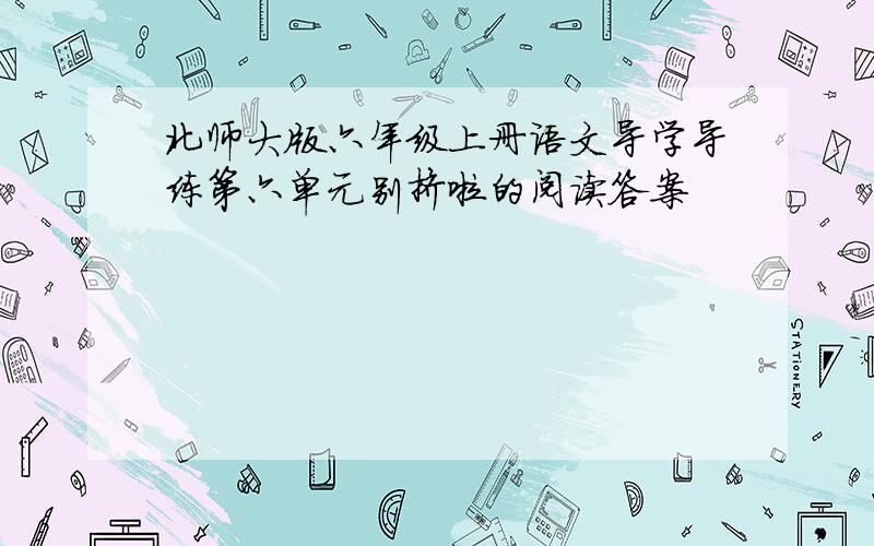 北师大版六年级上册语文导学导练第六单元别挤啦的阅读答案