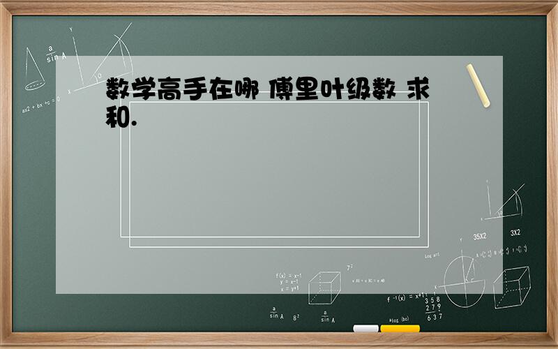 数学高手在哪 傅里叶级数 求和.