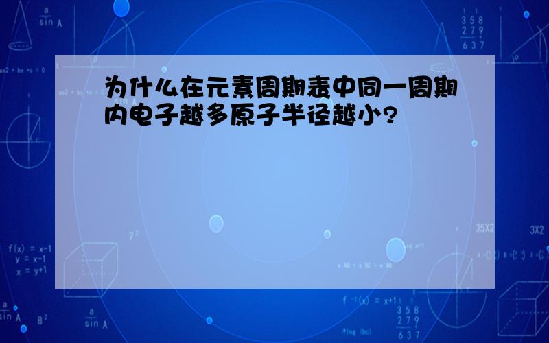 为什么在元素周期表中同一周期内电子越多原子半径越小?