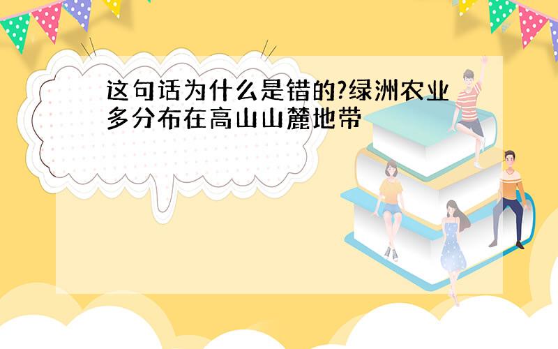 这句话为什么是错的?绿洲农业多分布在高山山麓地带