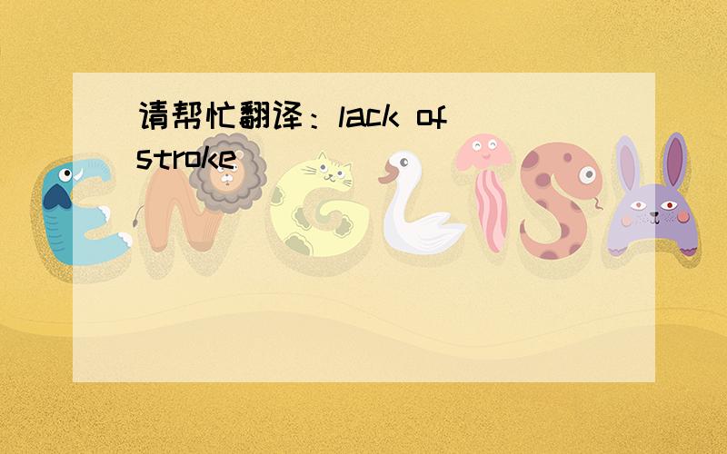 请帮忙翻译：lack of stroke