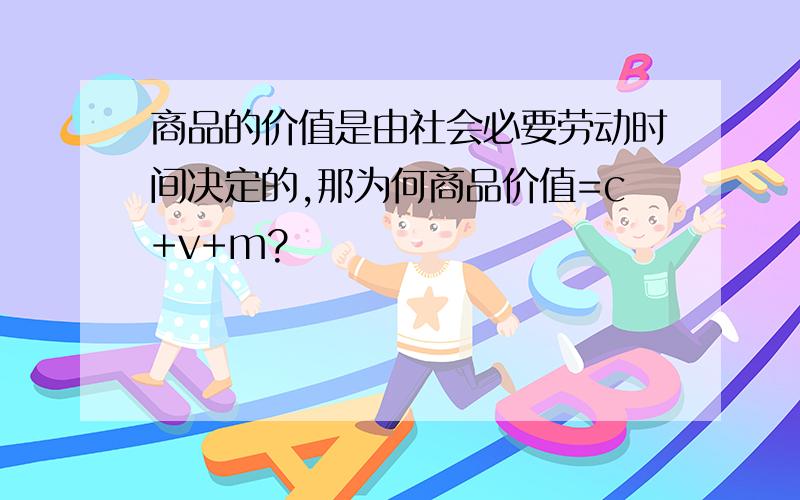 商品的价值是由社会必要劳动时间决定的,那为何商品价值=c+v+m?