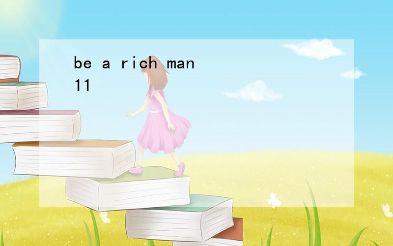 be a rich man 11