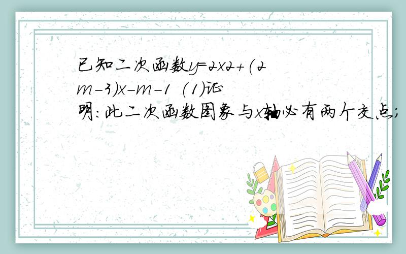已知二次函数y=2x2+(2m-3)x-m-1 (1)证明:此二次函数图象与x轴必有两个交点;