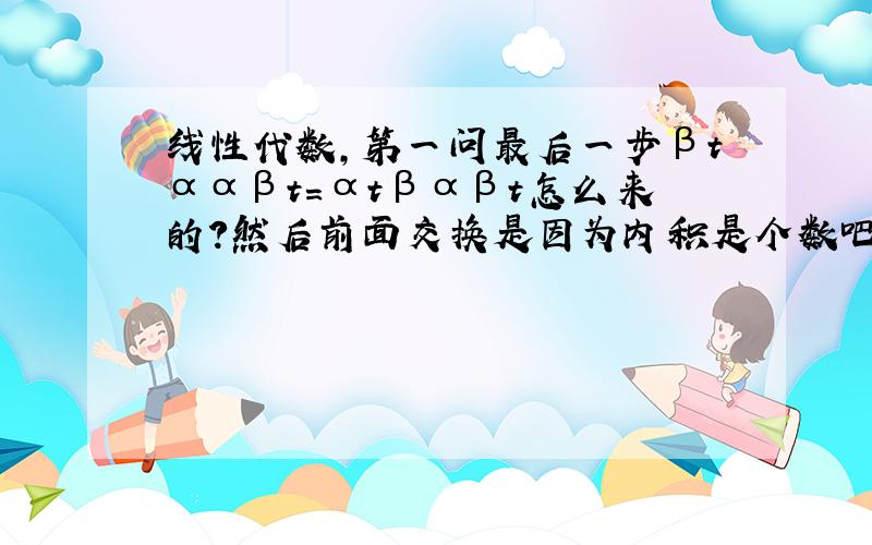 线性代数,第一问最后一步βtααβt=αtβαβt怎么来的?然后前面交换是因为内积是个数吧?  &n