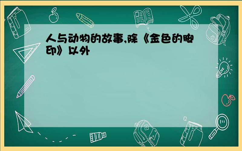 人与动物的故事,除《金色的脚印》以外