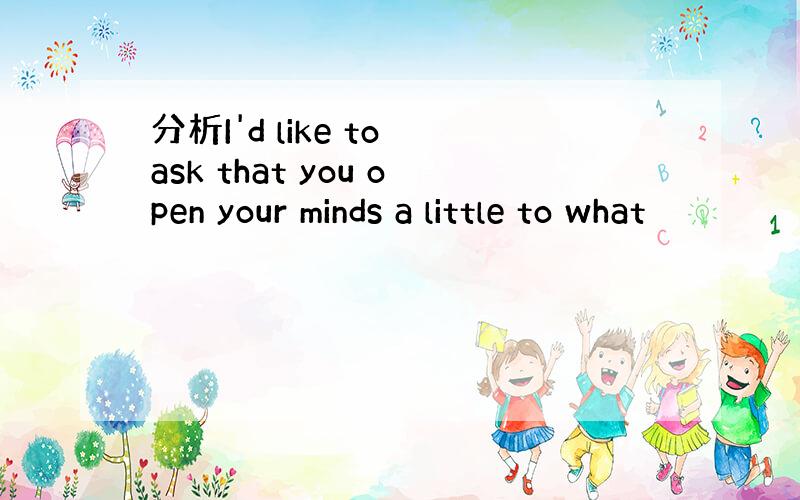 分析I'd like to ask that you open your minds a little to what