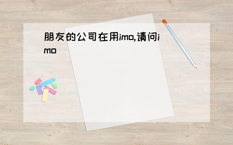 朋友的公司在用imo,请问imo