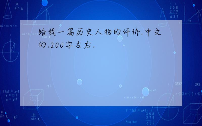 给我一篇历史人物的评价.中文的.200字左右.