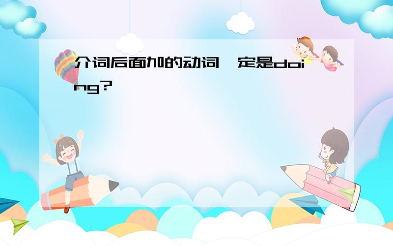 介词后面加的动词一定是doing?