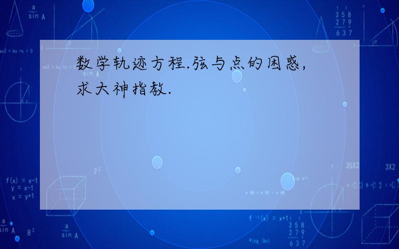 数学轨迹方程.弦与点的困惑,求大神指教.