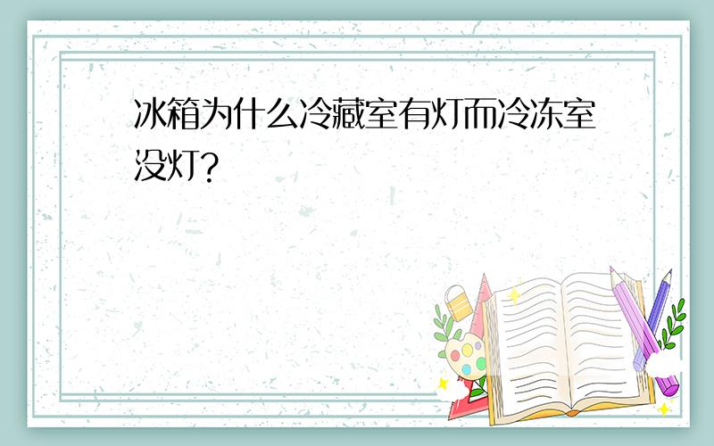 冰箱为什么冷藏室有灯而冷冻室没灯?