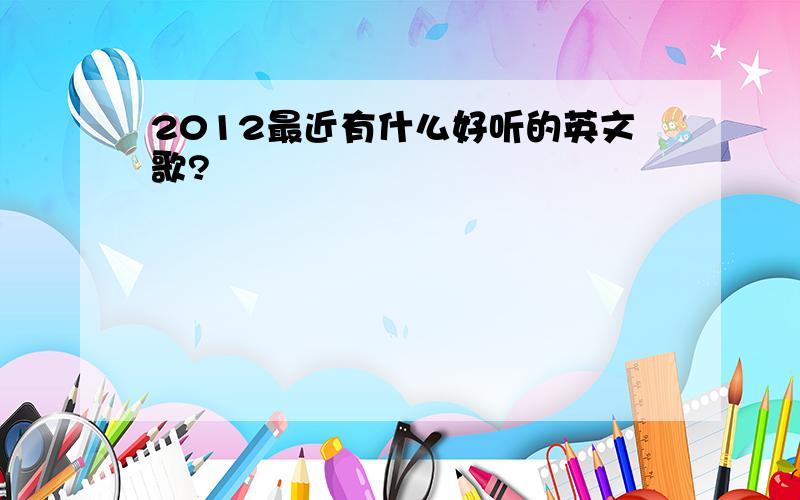 2012最近有什么好听的英文歌?