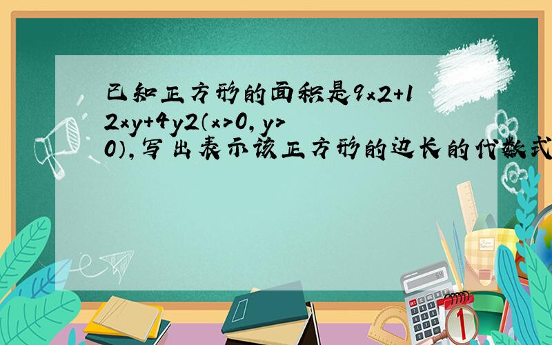 已知正方形的面积是9x2+12xy+4y2（x＞0，y＞0），写出表示该正方形的边长的代数式______．