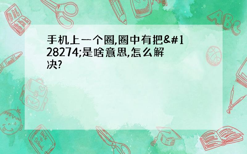 手机上一个圈,圈中有把🔒是啥意思,怎么解决?