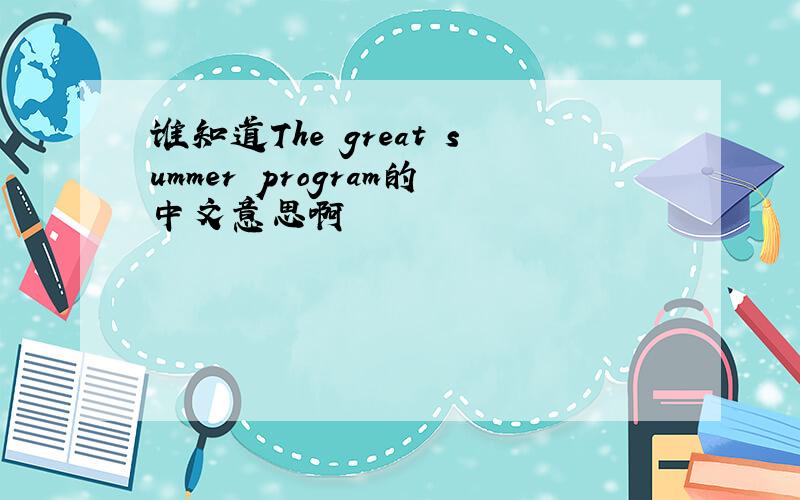 谁知道The great summer program的中文意思啊