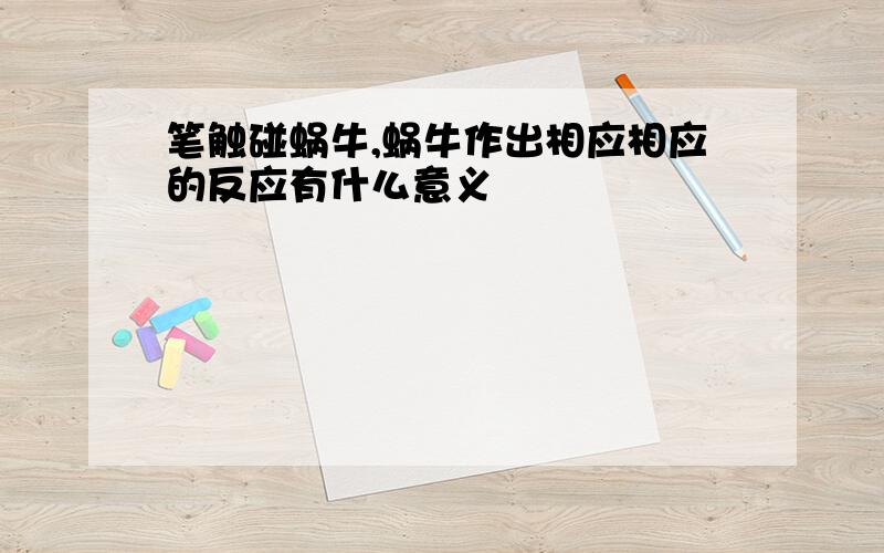 笔触碰蜗牛,蜗牛作出相应相应的反应有什么意义