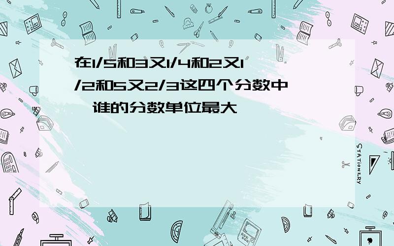 在1/5和3又1/4和2又1/2和5又2/3这四个分数中,谁的分数单位最大