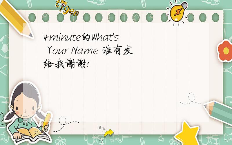 4minute的What's Your Name 谁有发给我谢谢!