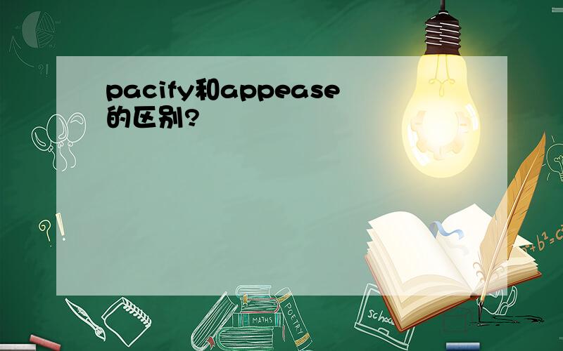 pacify和appease的区别?