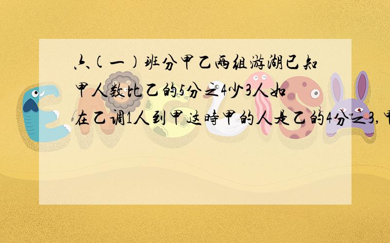 六(一)班分甲乙两组游湖已知甲人数比乙的5分之4少3人如在乙调1人到甲这时甲的人是乙的4分之3,甲乙原各几人