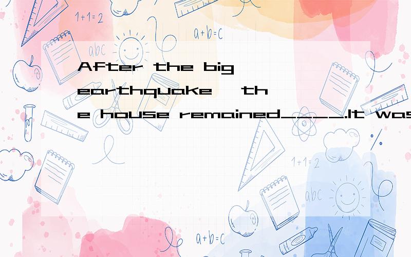 After the big earthquake, the house remained____.It was amaz