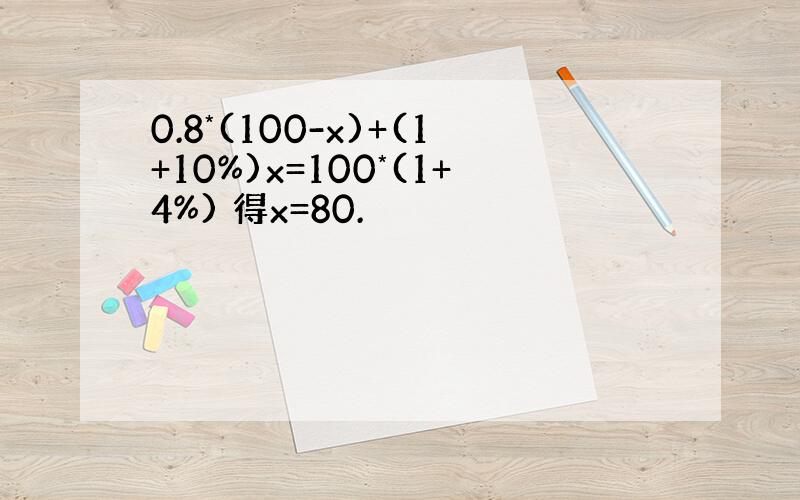 0.8*(100-x)+(1+10%)x=100*(1+4%) 得x=80.