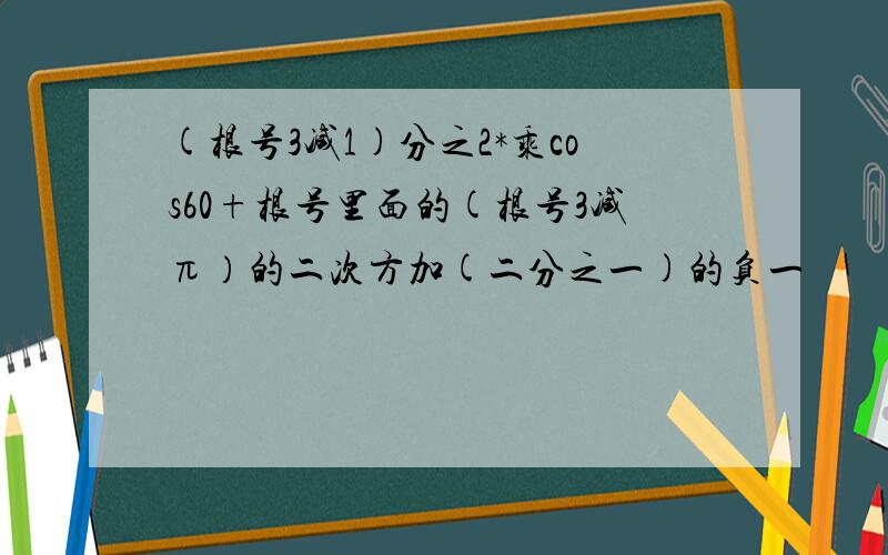 (根号3减1)分之2*乘cos60+根号里面的(根号3减π）的二次方加(二分之一)的负一