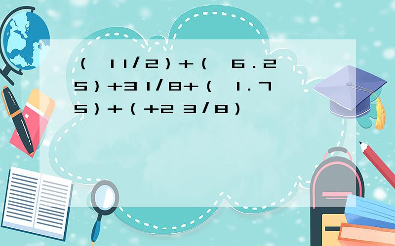 （一1 1／2）＋（一6．25）＋3 1／8＋（一1．75）＋（＋2 3／8）