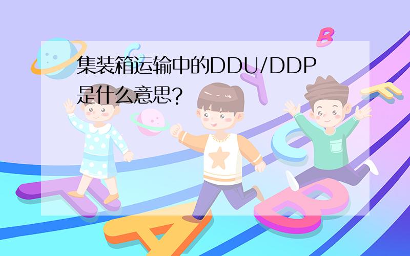 集装箱运输中的DDU/DDP是什么意思?