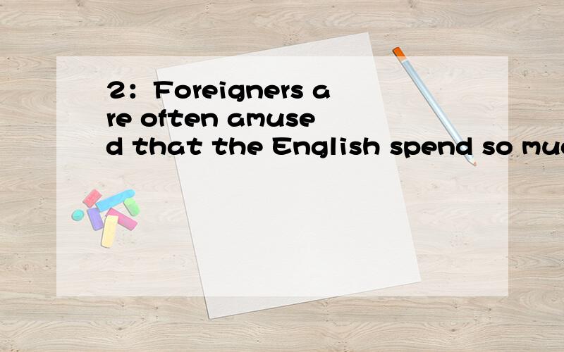 2：Foreigners are often amused that the English spend so much