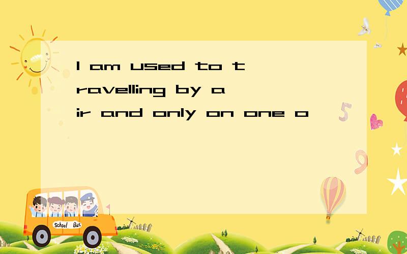 I am used to travelling by air and only on one o