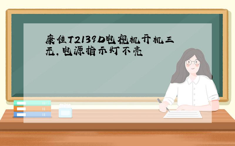 康佳T2139D电视机开机三无,电源指示灯不亮