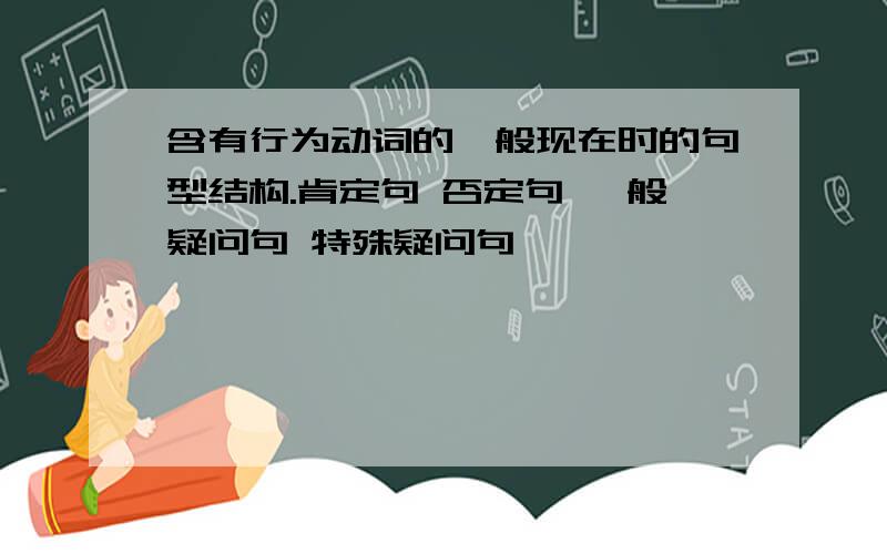 含有行为动词的一般现在时的句型结构.肯定句 否定句 一般疑问句 特殊疑问句