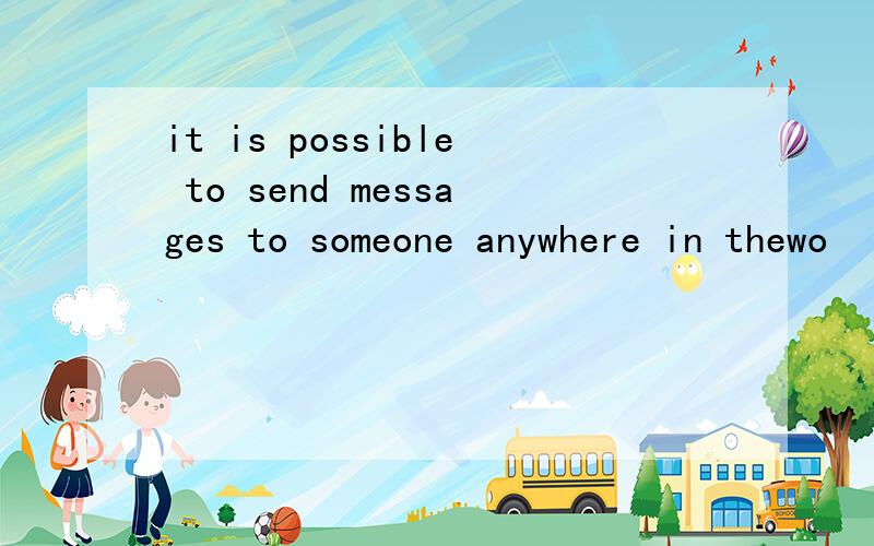 it is possible to send messages to someone anywhere in thewo