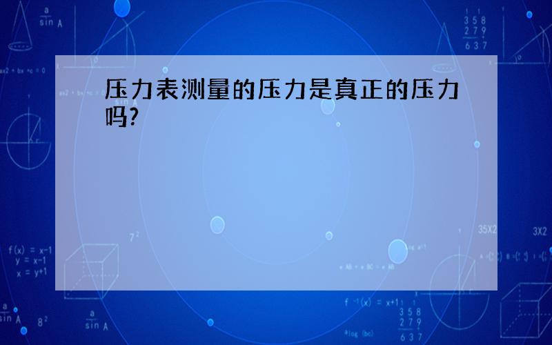 压力表测量的压力是真正的压力吗?