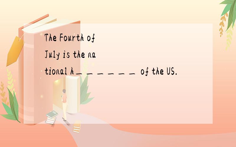 The Fourth of July is the national h______ of the US.