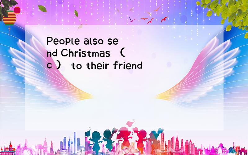 People also send Christmas （c ） to their friend