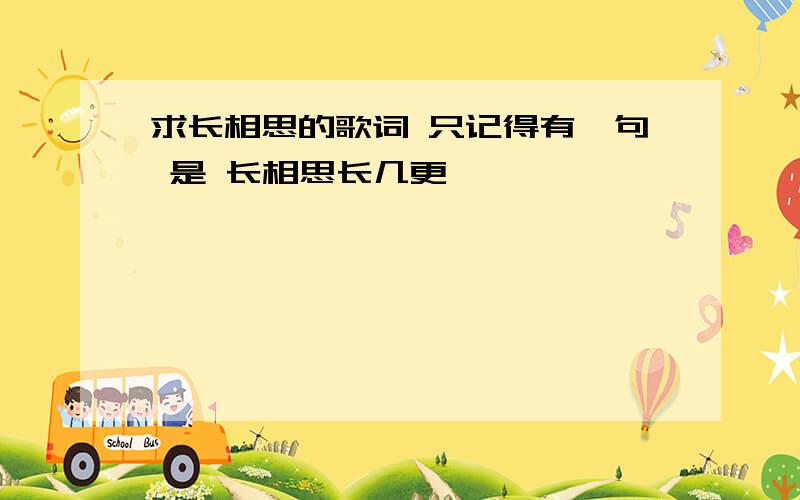 求长相思的歌词 只记得有一句 是 长相思长几更