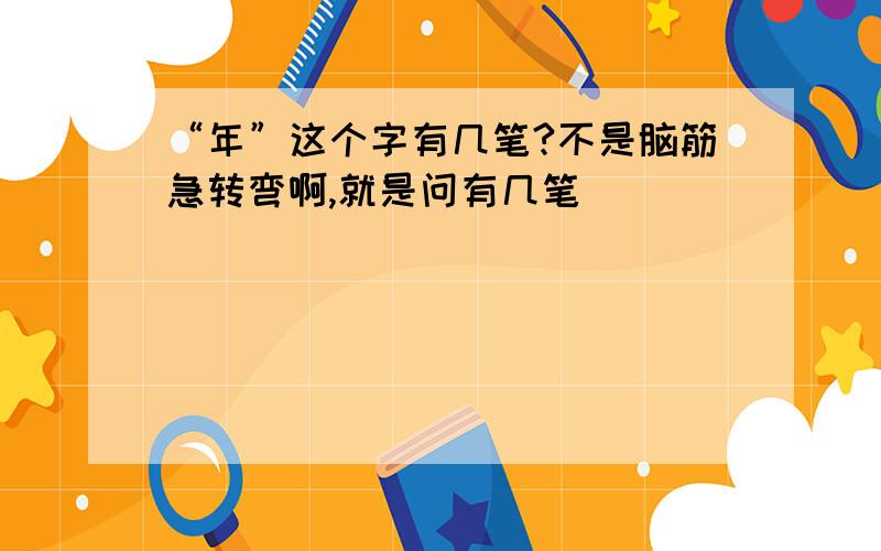 “年”这个字有几笔?不是脑筋急转弯啊,就是问有几笔