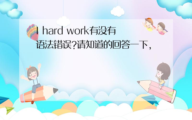 I hard work有没有语法错误?请知道的回答一下,