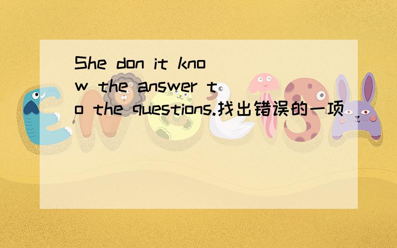 She don it know the answer to the questions.找出错误的一项