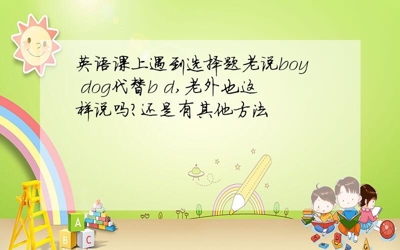 英语课上遇到选择题老说boy dog代替b d,老外也这样说吗?还是有其他方法