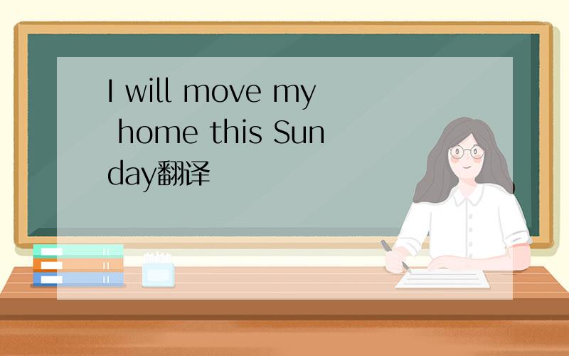 I will move my home this Sunday翻译