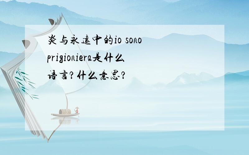 炎与永远中的io sono prigioniera是什么语言?什么意思?