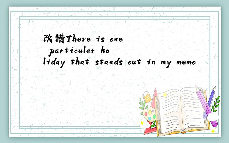 改错There is one particular holiday that stands out in my memo