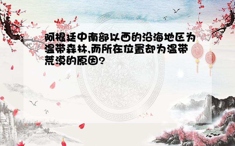 阿根廷中南部以西的沿海地区为温带森林,而所在位置却为温带荒漠的原因?