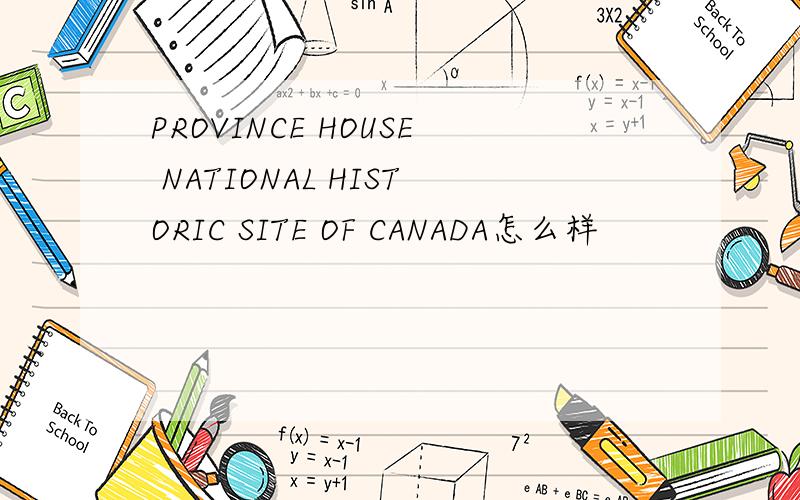 PROVINCE HOUSE NATIONAL HISTORIC SITE OF CANADA怎么样