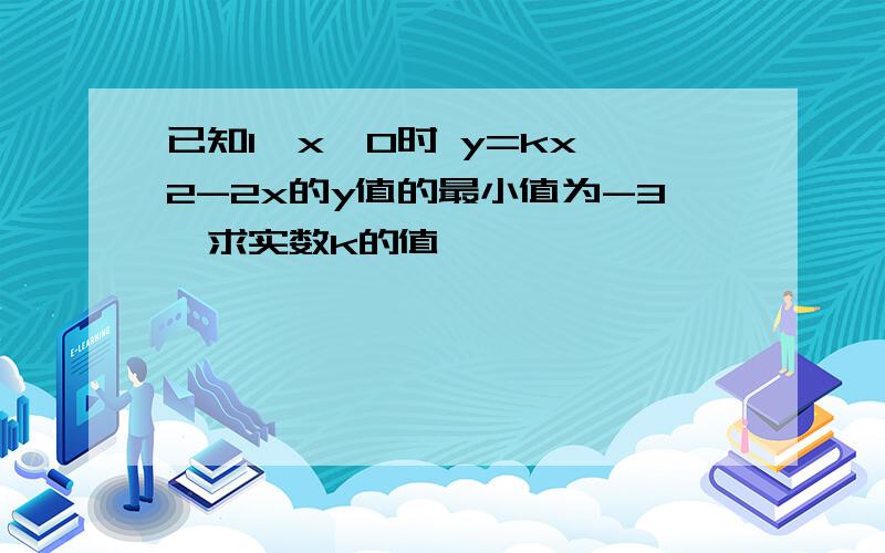 已知1≥x≥0时 y=kx^2-2x的y值的最小值为-3,求实数k的值